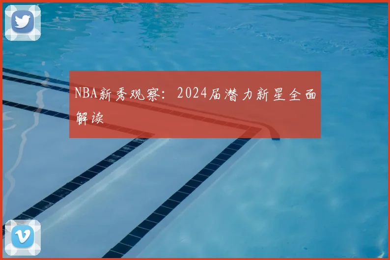 NBA新秀观察:2024届潜力新星全面解读