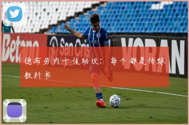 德布劳内十佳助攻:每个都是传球教科书
