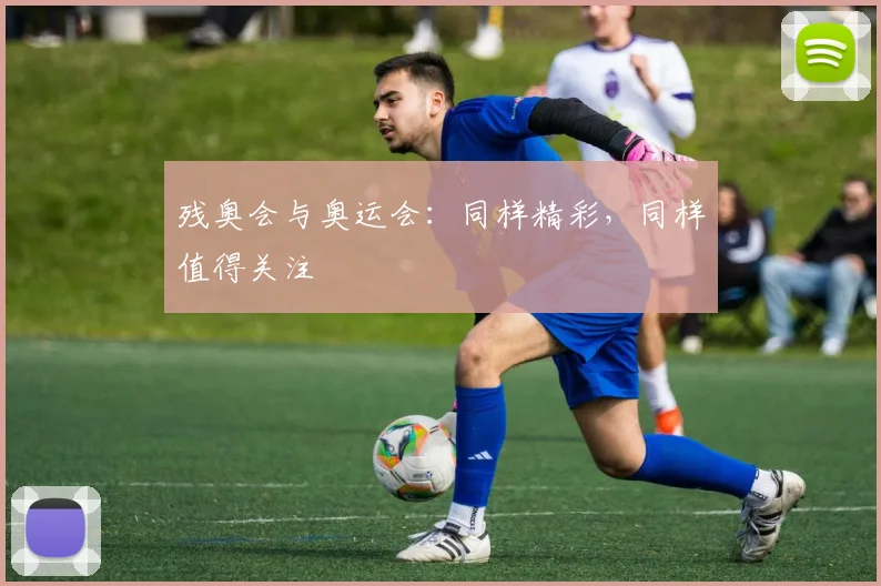 残奥会与奥运会：同样精彩，同样值得关注