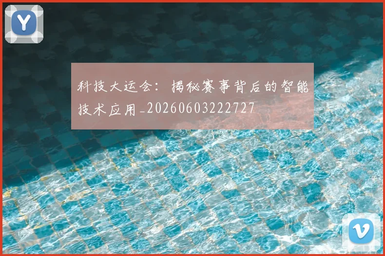 科技大运会：揭秘赛事背后的智能技术应用_20260603222727