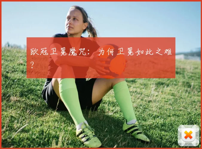 欧冠卫冕魔咒:为何卫冕如此之难?