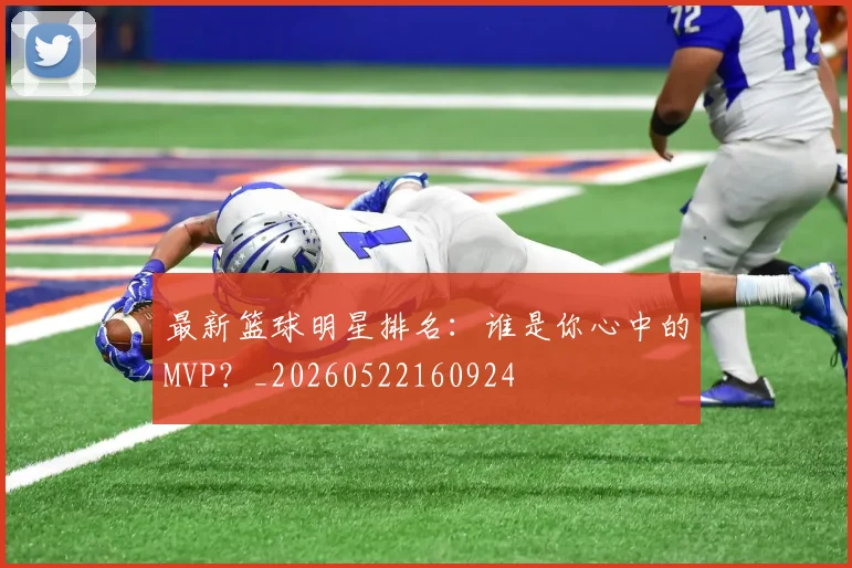 最新篮球明星排名：谁是你心中的MVP？_20260522160924