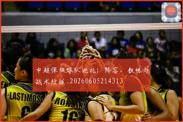中超保级球队巡礼：阵容、教练与战术短板_20260605214313