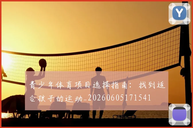青少年体育项目选择指南：找到适合孩子的运动_20260605171541