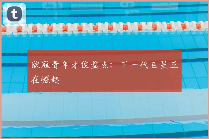 欧冠青年才俊盘点：下一代巨星正在崛起