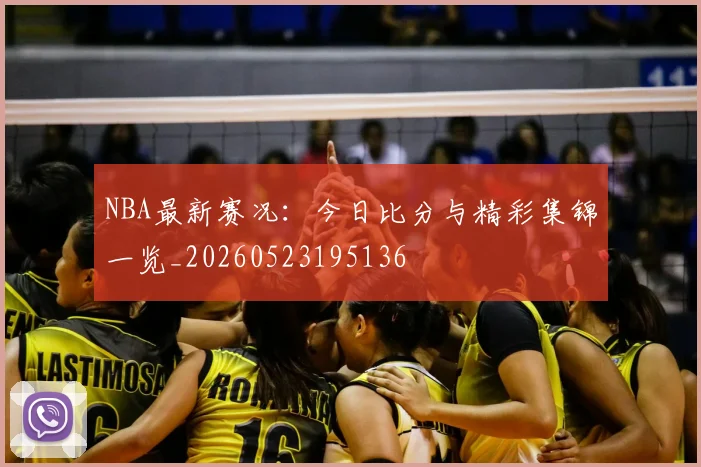 NBA最新赛况:今日比分与精彩集锦一览_20260523195136