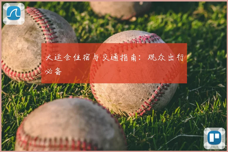 大运会住宿与交通指南:观众出行必备