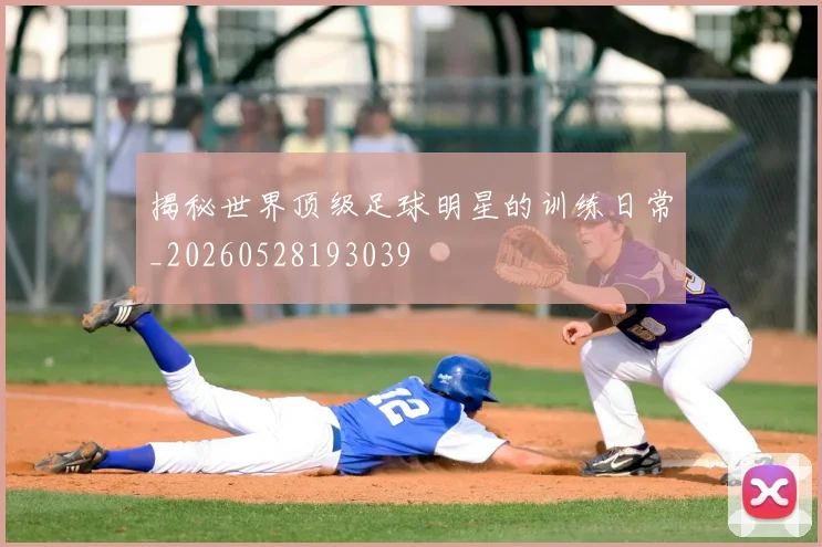 揭秘世界顶级足球明星的训练日常_20260528193039